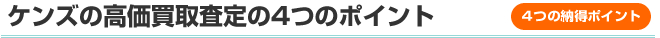 ケンズの高価買取査定の4つのポイント。